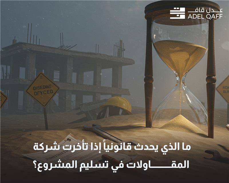 ما هي التبعات القانونية لتأخير شركة المقاولات في تسليم المشروع؟ | مكتب محاماة سعودي